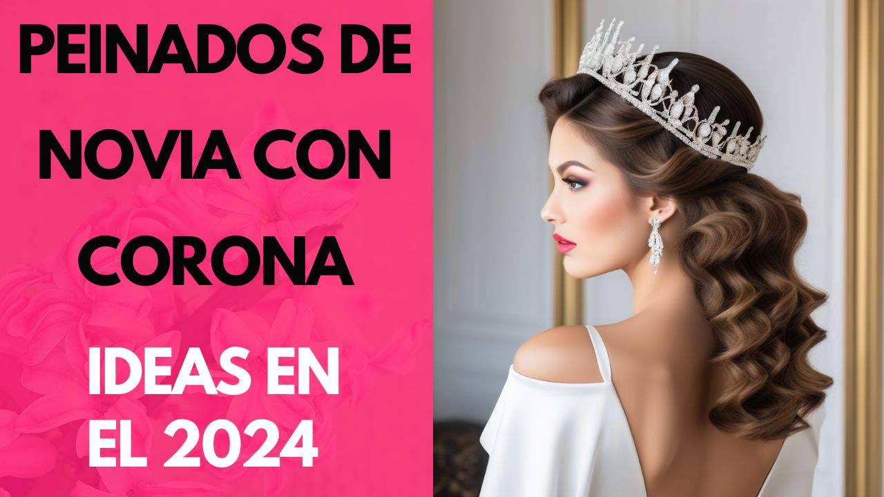 Peinados de Novia con Corona 2024: Elegancia que Corona tu Belleza