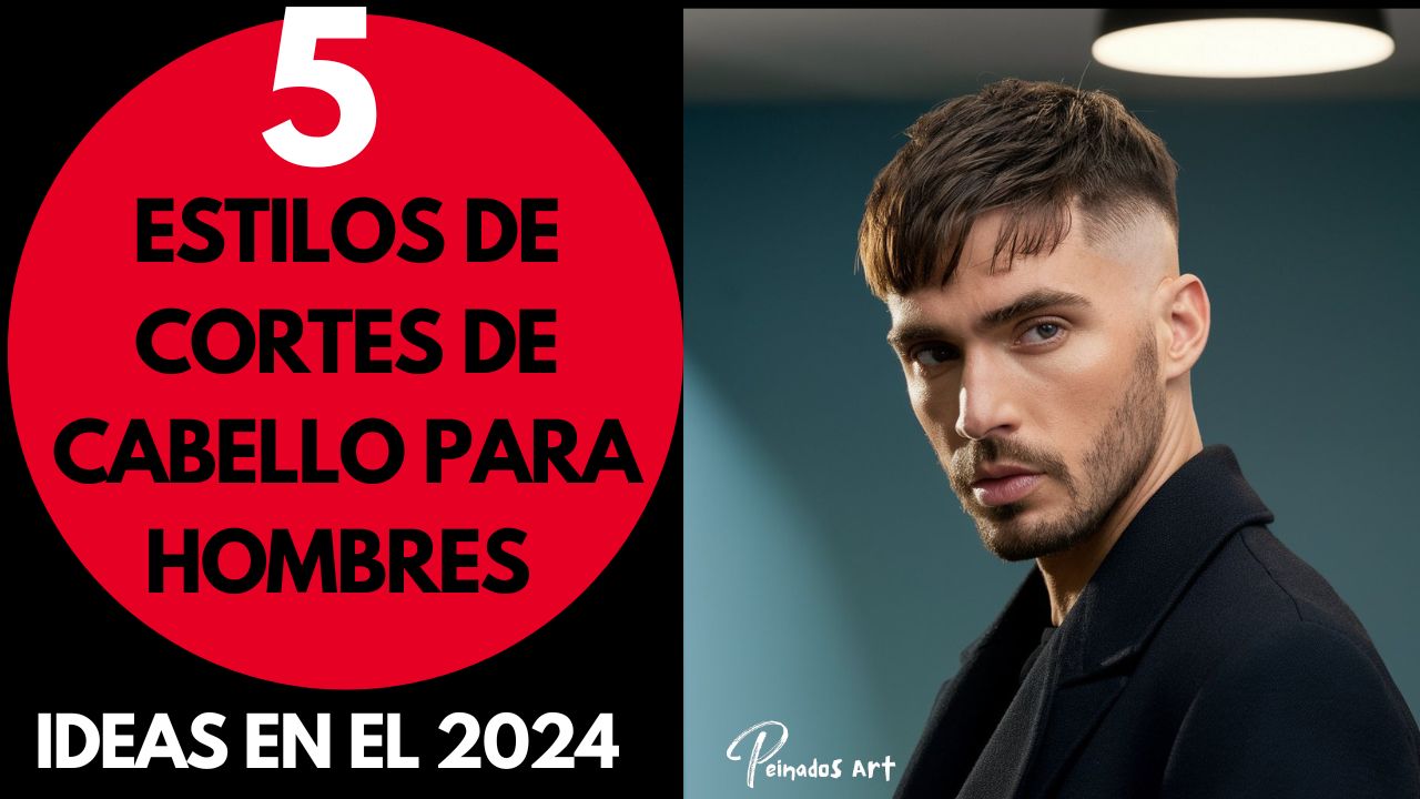 Los 5 Estilos de Cortes de Cabello para Hombres Más Populares de 2024 que Debes Probar Ahora
